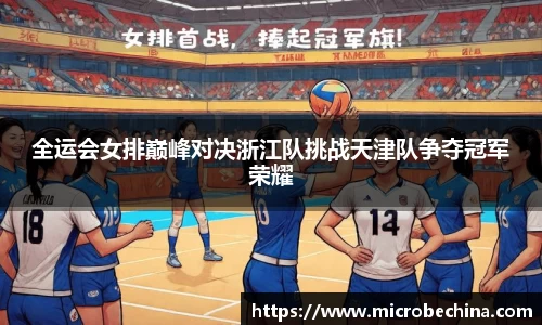 全运会女排巅峰对决浙江队挑战天津队争夺冠军荣耀