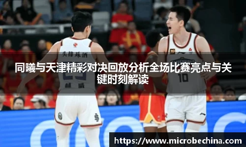 同曦与天津精彩对决回放分析全场比赛亮点与关键时刻解读