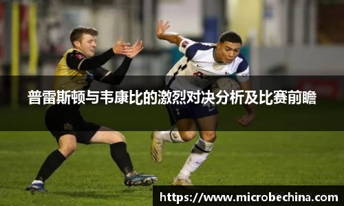 普雷斯顿与韦康比的激烈对决分析及比赛前瞻