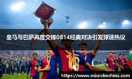 皇马与巴萨再度交锋0814经典对决引发球迷热议