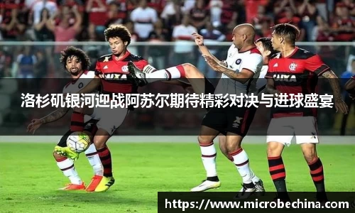 洛杉矶银河迎战阿苏尔期待精彩对决与进球盛宴
