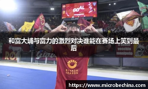 和富大埔与富力的激烈对决谁能在赛场上笑到最后